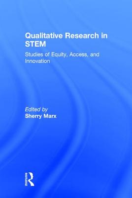 Qualitative Research in STEM: Studies of Equity, Access, and Innovation - Marx, Sherry (Editor)