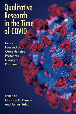 Qualitative Research in the Time of Covid: Lessons Learned and Opportunities Presented During a Pandemic - Denzin, Norman K (Editor), and Salvo, James (Editor)