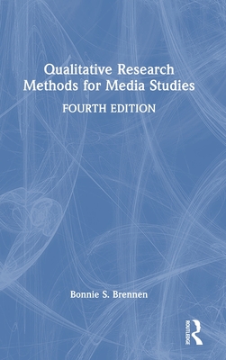 Qualitative Research Methods for Media Studies - Brennen, Bonnie S