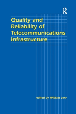 Quality and Reliability of Telecommunications Infrastructure - Lehr, William H. (Editor)