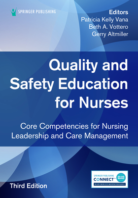 Quality and Safety Education for Nurses, Third Edition: Core Competencies for Nursing Leadership and Care Management - Kelly Vana, Patricia, Msn, RN (Editor), and Vottero, Beth A, PhD, RN, CNE (Editor), and Altmiller, Gerry, Edd, Aprn, Faan...