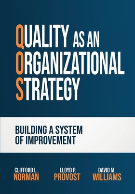 Quality as an Organizational Strategy: Building a System of Improvement - Norman, Clifford L, and Provost, Lloyd P, and Williams, David M