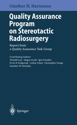 Quality Assurance Program on Stereotactic Radiosurgery: Report from a Quality Assurance Task Group - Hartmann, Gnter H (Editor), and Lutz, W (Contributions by), and Arndt, J (Contributions by)