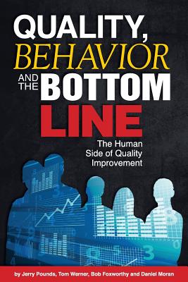 Quality, Behavior, and the Bottom Line: The Human Side of Quality Improvement - Werner, Tom, and Foxworthy, Bob, and Moran, Daniel