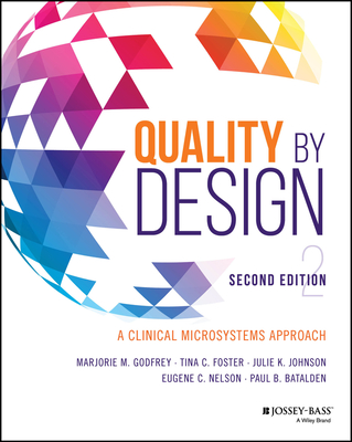 Quality by Design: A Clinical Microsystems Approach - Godfrey, Marjorie M. (Editor), and Foster, Tina C. (Editor), and Johnson, Julie K. (Editor)