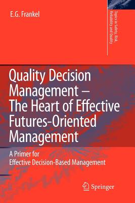 Quality Decision Management -The Heart of Effective Futures-Oriented Management: A Primer for Effective Decision-Based Management - Frankel, E G