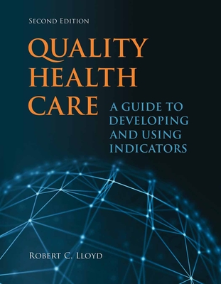 Quality Health Care: A Guide to Developing and Using Indicators - Lloyd, Robert