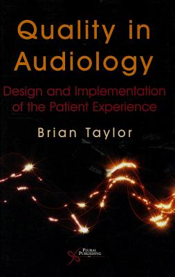 Quality in Audiology: Design and Implementation of the Patient Experience - Taylor, Brian