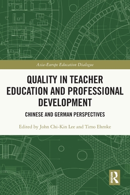 Quality in Teacher Education and Professional Development: Chinese and German Perspectives - Lee, John Chi-Kin (Editor), and Ehmke, Timo (Editor)