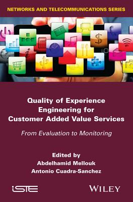 Quality of Experience Engineering for Customer Added Value Services: From Evaluation to Monitoring - Mellouk, Abdelhamid (Editor), and Cuadra-Sanchez, Antonio (Editor)