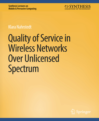 Quality of Service in Wireless Networks Over Unlicensed Spectrum - Nahrstedt, Klara