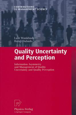 Quality Uncertainty and Perception: Information Asymmetry and Management of Quality Uncertainty and Quality Perception - Wankhade, Lalit, and Dabade, Balaji