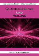 Quantenenergie und Heilung: Das Buch der Praktiker