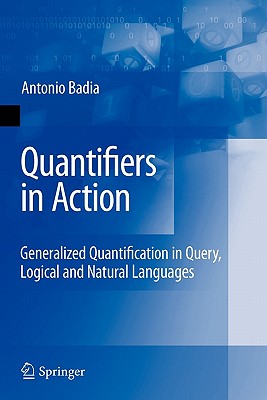 Quantifiers in Action: Generalized Quantification in Query, Logical and Natural Languages - Badia, Antonio