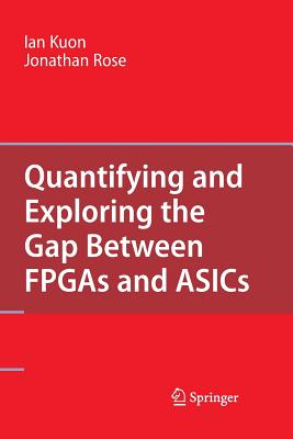 Quantifying and Exploring the Gap Between FPGAs and Asics - Kuon, Ian, and Rose, Jonathan