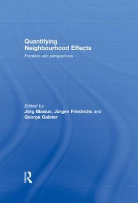 Quantifying Neighbourhood Effects: Frontiers and Perspectives - Blasius, Jorg (Editor), and Friedrichs, Jurgen (Editor), and Galster, George (Editor)