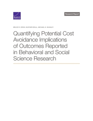Quantifying Potential Cost Avoidance Implications of Outcomes Reported in Behavioral and Social Science Research - Orvis, Bruce R, and Krull, Heather, and Shanley, Michael G