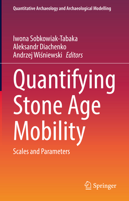 Quantifying Stone Age Mobility: Scales and Parameters - Sobkowiak-Tabaka, Iwona (Editor), and Diachenko, Aleksandr (Editor), and Wisniewski, Andrzej (Editor)
