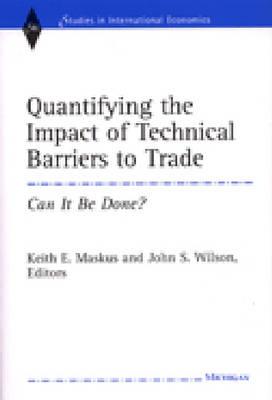 Quantifying the Impact of Technical Barriers to Trade: Can It Be Done? - Maskus, Keith E (Editor), and Wilson, John (Editor)
