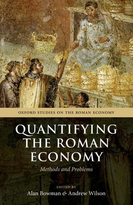 Quantifying the Roman Economy: Methods and Problems - Bowman, Alan (Editor), and Wilson, Andrew (Editor)