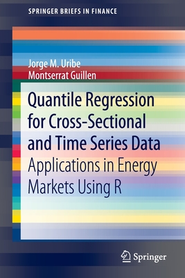 Quantile Regression for Cross-Sectional and Time Series Data: Applications in Energy Markets Using R - Uribe, Jorge M, and Guillen, Montserrat