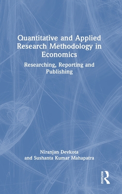 Quantitative and Applied Research Methodology in Economics: Researching, Reporting and Publishing - Devkota, Niranjan, and Mahapatra, Sushanta Kumar