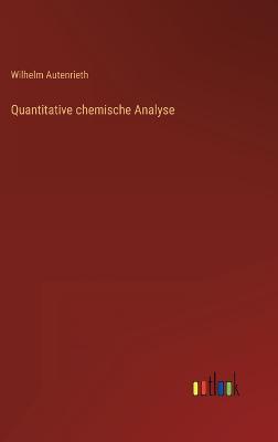 Quantitative chemische Analyse - Autenrieth, Wilhelm