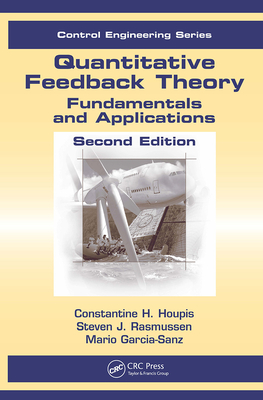 Quantitative Feedback Theory: Fundamentals and Applications - Houpis, Constantine H, and Rasmussen, Steven J, and Garcia-Sanz, Mario