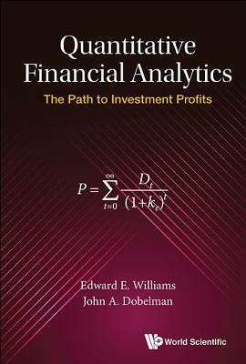 Quantitative Financial Analytics: The Path To Investment Profits - Williams, Edward E, and Dobelman, John A