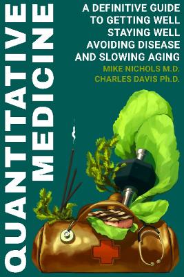 Quantitative Medicine: Complete Guide to Getting Well, Staying Well, Avoiding Disease, Slowing Aging - Nichols, Mike, and Davis, Charles, Sir, PH.D.