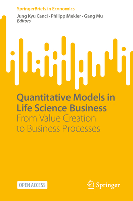 Quantitative Models in Life Science Business: From Value Creation to Business Processes - Canci, Jung Kyu (Editor), and Mekler, Philipp (Editor), and Mu, Gang (Editor)