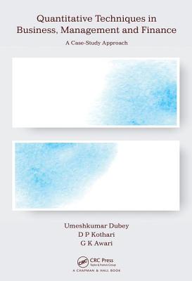 Quantitative Techniques in Business, Management and Finance: A Case-Study Approach - Dubey, Umeshkumar, and Kothari, D P, and Awari, G K