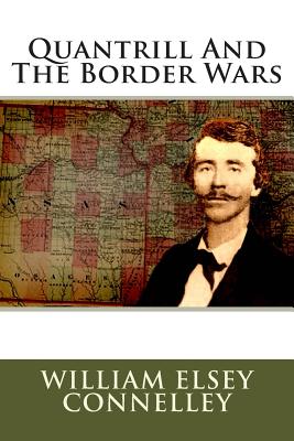 Quantrill and the Border Wars - Connelley, William Elsey