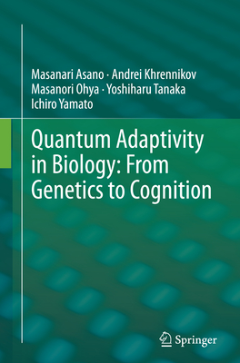 Quantum Adaptivity in Biology: From Genetics to Cognition - Asano, Masanari, and Khrennikov, Andrei, and Ohya, Masanori