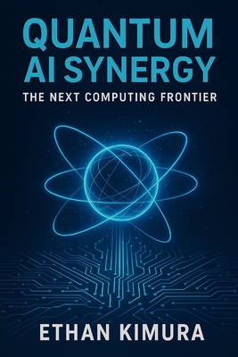 Quantum AI Synergy: The Next Computing Frontier - Kimura, Ethan
