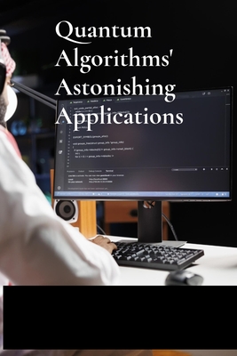 Quantum Algorithms' Astonishing Applications: Unraveling Computational Challenges Via Quantum Mechanics For Optimal Efficiency - Xochipa, Inez