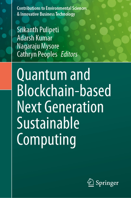 Quantum and Blockchain-based Next Generation Sustainable Computing - Pulipeti, Srikanth (Editor), and Kumar, Adarsh (Editor), and Mysore, Nagaraju (Editor)