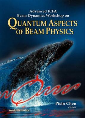 Quantum Aspects of Beam Physics - Advanced Icfa Beam Dynamics Workshop - Chen, Pisin (Editor)