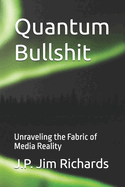 Quantum Bullshit: Unraveling the Fabric of Media Reality