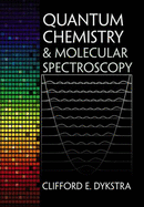 Quantum Chemistry and Molecular Spectroscopy - Dykstra, Clifford E