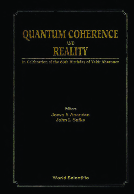 Quantum Coherence and Reality: In Celebration of the 60th Birthday of Yakir Aharonov - Proceedings of the International Conference on Fundamental Aspects of Quantum Theory - Anandan, Jeeva (Editor), and Safko, John (Editor)