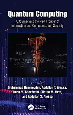 Quantum Computing: A Journey Into the Next Frontier of Information and Communication Security - Hammoudeh, Mohammad (Editor), and Alessa, Abdullah T (Editor), and Sherbeeni, Amro M (Editor)