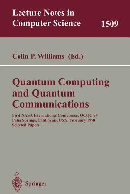 Quantum Computing and Quantum Communications: First NASA International Conference, Qcqc '98, Palm Springs, California, Usa, February 17-20, 1998, Selected Papers - Williams, Colin P (Editor)