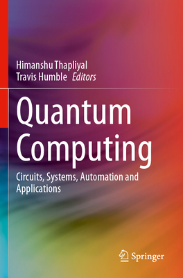 Quantum Computing: Circuits, Systems, Automation and Applications - Thapliyal, Himanshu (Editor), and Humble, Travis (Editor)
