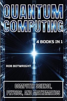 Quantum Computing: Computer Science, Physics, And Mathematics - Botwright, Rob