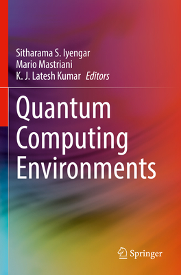 Quantum Computing Environments - Iyengar, Sitharama S. (Editor), and Mastriani, Mario (Editor), and Kumar, KJ Latesh (Editor)