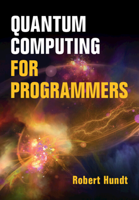 Quantum Computing for Programmers - Hundt, Robert