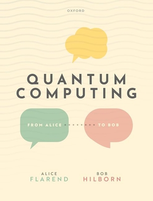 Quantum Computing: From Alice to Bob - Flarend, Alice, and Hilborn, Robert