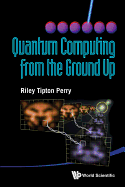 Quantum Computing from the Ground Up