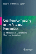 Quantum Computing in the Arts and Humanities: An Introduction to Core Concepts, Theory and Applications